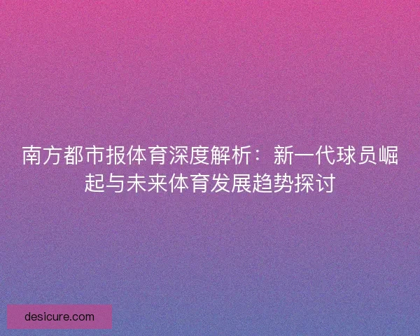 南方都市报体育深度解析：新一代球员崛起与未来体育发展趋势探讨